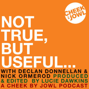 Not True, but Useful… A Cheek by Jowl Podcast